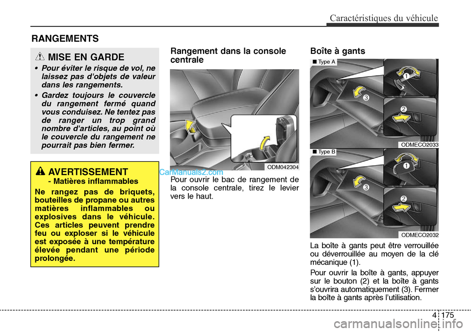Hyundai Santa Fe Sport 2015 Manuel du propriétaire (in French) 4175
Caractéristiques du véhicule
Rangement dans la console
centrale
Pour ouvrir le bac de rangement de
la console centrale, tirez le levier
vers le haut.
Boîte à gants
La boîte à gants peut êt Hyundai Santa Fe Sport 2015 Manuel du propriétaire (in French) 4175
Caractéristiques du véhicule
Rangement dans la console
centrale
Pour ouvrir le bac de rangement de
la console centrale, tirez le levier
vers le haut.
Boîte à gants
La boîte à gants peut êt