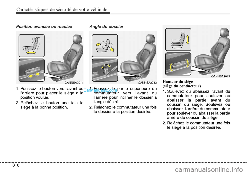 Hyundai Santa Fe Sport 2015 Manuel du propriétaire (in French) Caractéristiques de sécurité de votre véhicule
83
Position avancée ou reculée
1. Poussez le bouton vers lavant oularrière pour placer le siège à la
position voulue.
2. Relâchez le bouton u Hyundai Santa Fe Sport 2015 Manuel du propriétaire (in French) Caractéristiques de sécurité de votre véhicule
83
Position avancée ou reculée
1. Poussez le bouton vers lavant oularrière pour placer le siège à la
position voulue.
2. Relâchez le bouton u