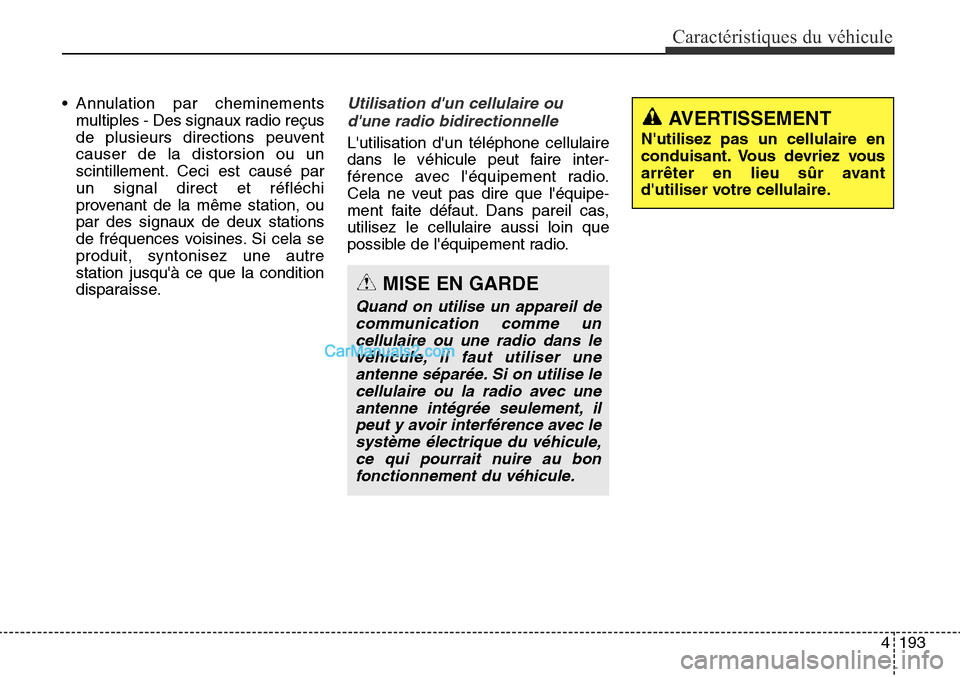 Hyundai Santa Fe Sport 2015 Manuel du propriétaire (in French) 4193
Caractéristiques du véhicule
• Annulation par cheminementsmultiples - Des signaux radio reçus
de plusieurs directions peuvent
causer de la distorsion ou un
scintillement. Ceci est causé par Hyundai Santa Fe Sport 2015 Manuel du propriétaire (in French) 4193
Caractéristiques du véhicule
• Annulation par cheminementsmultiples - Des signaux radio reçus
de plusieurs directions peuvent
causer de la distorsion ou un
scintillement. Ceci est causé par