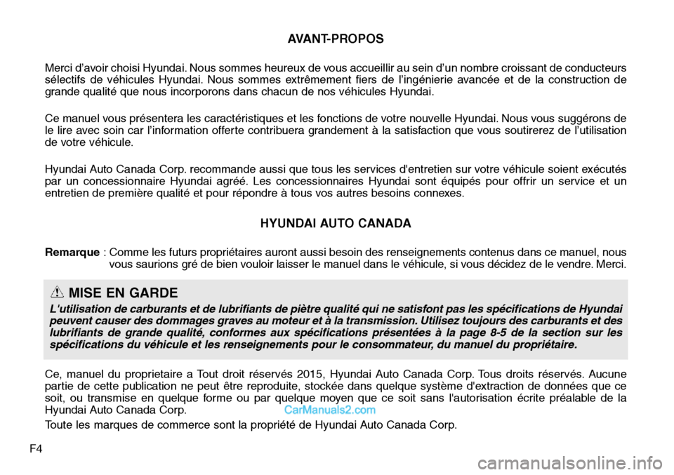Hyundai Santa Fe Sport 2015 Manuel du propriétaire (in French) F4
AVANT-PROPOS
Merci d’avoir choisi Hyundai. Nous sommes heureux de vous accueillir au sein d’un nombre croissant de conducteurs
sélectifs de véhicules Hyundai. Nous sommes extrêmement fiers d Hyundai Santa Fe Sport 2015 Manuel du propriétaire (in French) F4
AVANT-PROPOS
Merci d’avoir choisi Hyundai. Nous sommes heureux de vous accueillir au sein d’un nombre croissant de conducteurs
sélectifs de véhicules Hyundai. Nous sommes extrêmement fiers d
