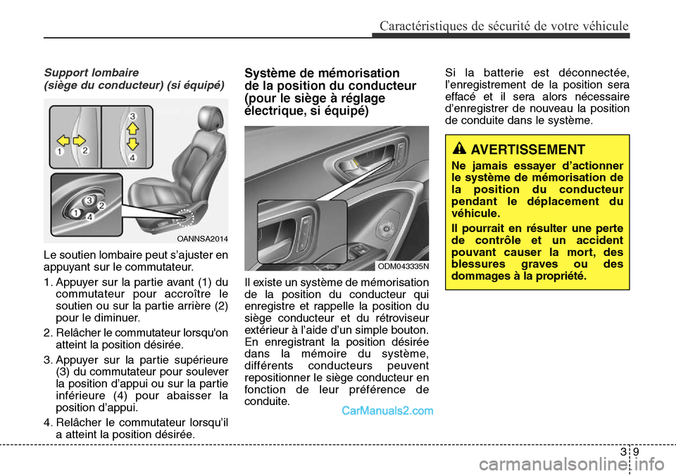Hyundai Santa Fe Sport 2015 Manuel du propriétaire (in French) 39
Caractéristiques de sécurité de votre véhicule
Support lombaire (siège du conducteur) (si équipé)
ODM043335N
Le soutien lombaire peut s’ajuster en
appuyant sur le commutateur.
1. Appuyer s Hyundai Santa Fe Sport 2015 Manuel du propriétaire (in French) 39
Caractéristiques de sécurité de votre véhicule
Support lombaire (siège du conducteur) (si équipé)
ODM043335N
Le soutien lombaire peut s’ajuster en
appuyant sur le commutateur.
1. Appuyer s