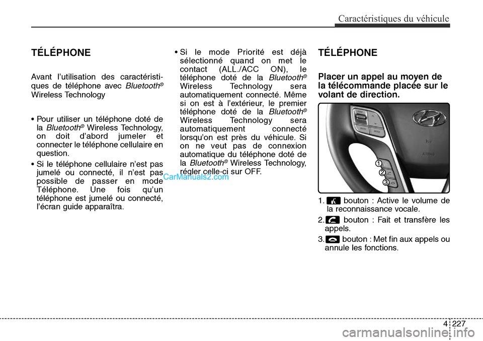 Hyundai Santa Fe Sport 2015 Manuel du propriétaire (in French) 4227
Caractéristiques du véhicule
TÉLÉPHONE
Avant l’utilisation des caractéristi-
ques de téléphone avec
Bluetooth®
Wireless Technology
• Pour utiliser un téléphone doté de la
Bluetoo Hyundai Santa Fe Sport 2015 Manuel du propriétaire (in French) 4227
Caractéristiques du véhicule
TÉLÉPHONE
Avant l’utilisation des caractéristi-
ques de téléphone avec
Bluetooth®
Wireless Technology
• Pour utiliser un téléphone doté de la
Bluetoo