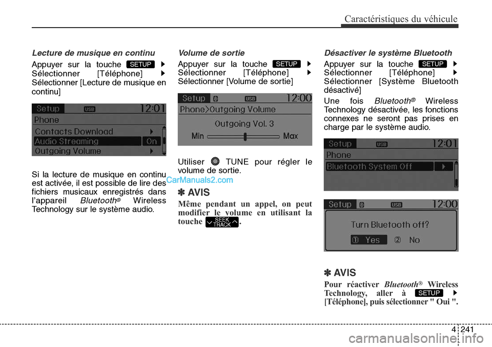 Hyundai Santa Fe Sport 2015  Manuel du propriétaire (in French) 4241
Caractéristiques du véhicule
Lecture de musique en continu
Appuyer sur la touche 
Sélectionner [Téléphone] 
Sélectionner [Lecture de musique en
continu]
Si la lecture de musique en continu
