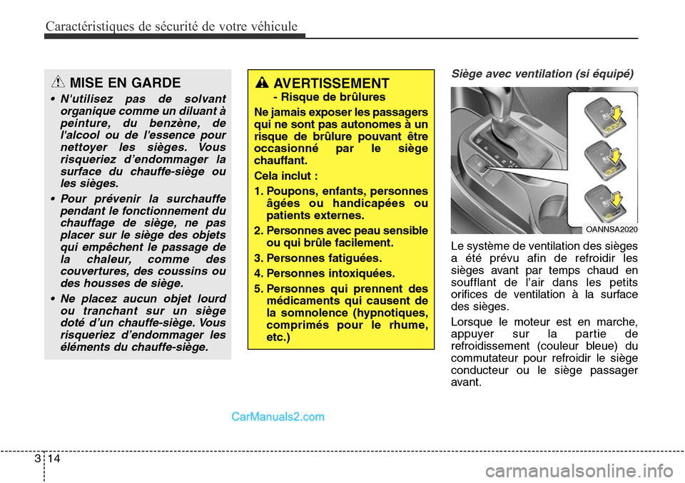 Hyundai Santa Fe Sport 2015 Manuel du propriétaire (in French) Caractéristiques de sécurité de votre véhicule
14
3
Siège avec ventilation (si équipé)
Le système de ventilation des sièges
a été prévu afin de refroidir les
sièges avant par temps chaud Hyundai Santa Fe Sport 2015 Manuel du propriétaire (in French) Caractéristiques de sécurité de votre véhicule
14
3
Siège avec ventilation (si équipé)
Le système de ventilation des sièges
a été prévu afin de refroidir les
sièges avant par temps chaud