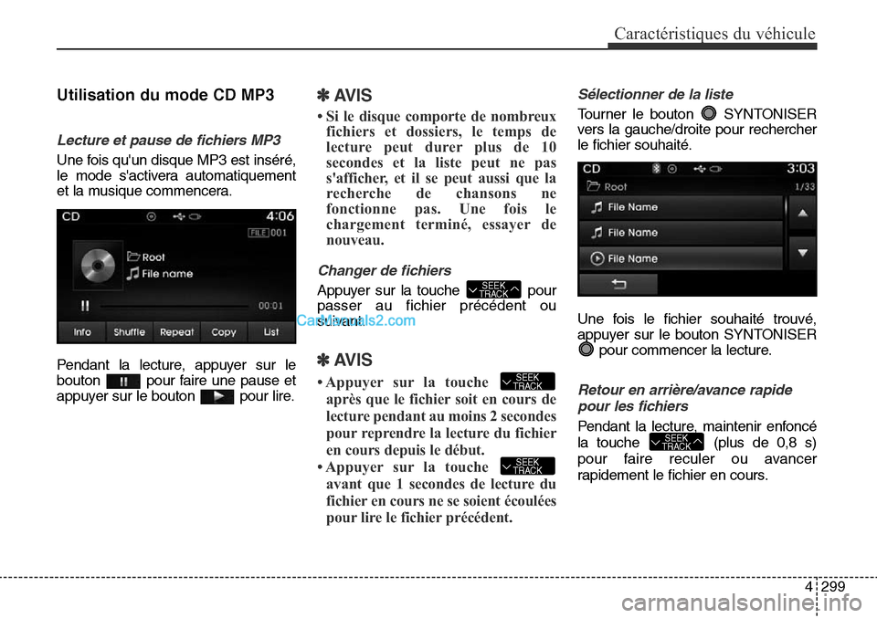 Hyundai Santa Fe Sport 2015 Manuel du propriétaire (in French) 4299
Caractéristiques du véhicule
Utilisation du mode CD MP3
Lecture et pause de fichiers MP3
Une fois quun disque MP3 est inséré,
le mode sactivera automatiquement
et la musique commencera.
Pen Hyundai Santa Fe Sport 2015 Manuel du propriétaire (in French) 4299
Caractéristiques du véhicule
Utilisation du mode CD MP3
Lecture et pause de fichiers MP3
Une fois quun disque MP3 est inséré,
le mode sactivera automatiquement
et la musique commencera.
Pen