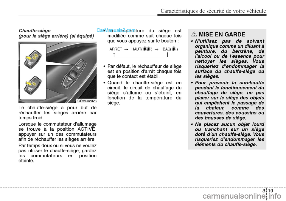 Hyundai Santa Fe Sport 2015 Manuel du propriétaire (in French) 319
Caractéristiques de sécurité de votre véhicule
Chauffe-siège (pour le siège arrière) (si équipé)
Le chauffe-siège a pour but de
réchauffer les sièges arrière par
temps froid.
Lorsque Hyundai Santa Fe Sport 2015 Manuel du propriétaire (in French) 319
Caractéristiques de sécurité de votre véhicule
Chauffe-siège (pour le siège arrière) (si équipé)
Le chauffe-siège a pour but de
réchauffer les sièges arrière par
temps froid.
Lorsque