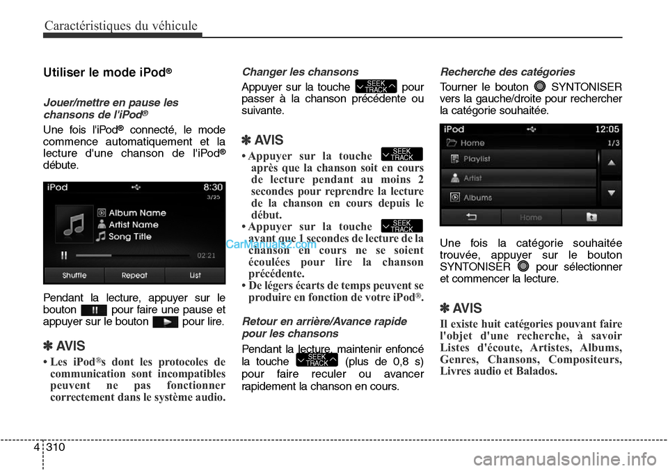 Hyundai Santa Fe Sport 2015 Manuel du propriétaire (in French) Caractéristiques du véhicule
310
4
Utiliser le mode iPod®
Jouer/mettre en pause les
chansons de liPod®
Une fois liPod®connecté, le mode
commence automatiquement et la
lecture dune chanson de Hyundai Santa Fe Sport 2015 Manuel du propriétaire (in French) Caractéristiques du véhicule
310
4
Utiliser le mode iPod®
Jouer/mettre en pause les
chansons de liPod®
Une fois liPod®connecté, le mode
commence automatiquement et la
lecture dune chanson de