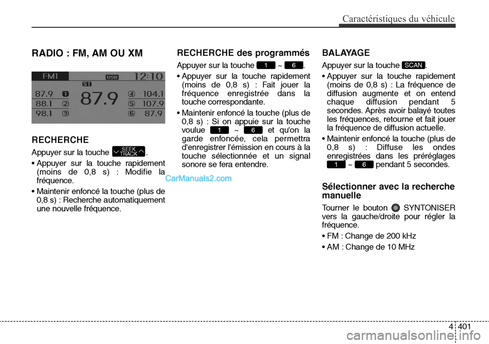 Hyundai Santa Fe Sport 2015 Manuel du propriétaire (in French) 4401
Caractéristiques du véhicule
RADIO : FM, AM OU XM
RECHERCHE
Appuyer sur la touche .
• Appuyer sur la touche rapidement(moins de 0,8 s) : Modifie la
fréquence.
• Maintenir enfoncé la touc Hyundai Santa Fe Sport 2015 Manuel du propriétaire (in French) 4401
Caractéristiques du véhicule
RADIO : FM, AM OU XM
RECHERCHE
Appuyer sur la touche .
• Appuyer sur la touche rapidement(moins de 0,8 s) : Modifie la
fréquence.
• Maintenir enfoncé la touc