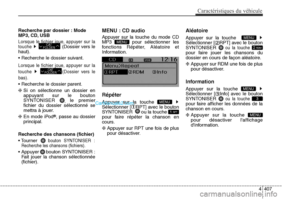 Hyundai Santa Fe Sport 2015 Manuel du propriétaire (in French) 4407
Caractéristiques du véhicule
Recherche par dossier : Mode
MP3, CD, USB
Lorsque le fichier joue, appuyer sur la
touche
(Dossier vers le
haut).
• Recherche le dossier suivant.
Lorsque le fichi Hyundai Santa Fe Sport 2015 Manuel du propriétaire (in French) 4407
Caractéristiques du véhicule
Recherche par dossier : Mode
MP3, CD, USB
Lorsque le fichier joue, appuyer sur la
touche
(Dossier vers le
haut).
• Recherche le dossier suivant.
Lorsque le fichi