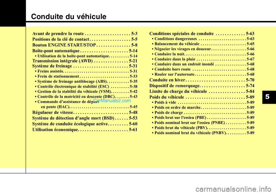 Hyundai Santa Fe Sport 2015  Manuel du propriétaire (in French) Conduite du véhicule  
Avant de prendre la route . . . . . . . . . . . . . . . . . . . . 5-3
Positions de la clé de contact . . . . . . . . . . . . . . . . . . 5-5
Bouton ENGINE START/STOP . . . . .