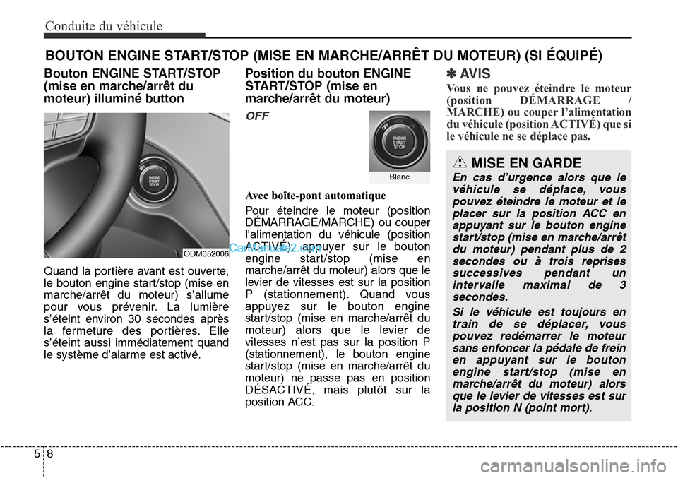 Hyundai Santa Fe Sport 2015  Manuel du propriétaire (in French) Conduite du véhicule
85
Bouton ENGINE START/STOP
(mise en marche/arrêt du
moteur) illuminé button
Quand la portière avant est ouverte,
le bouton engine start/stop (mise en
marche/arrêt du moteur)