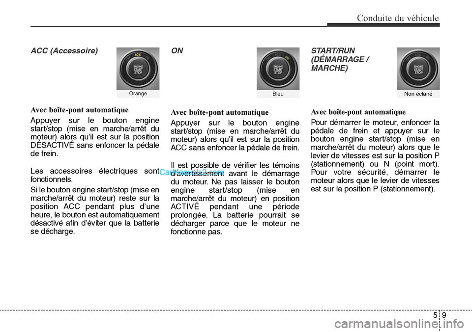 Hyundai Santa Fe Sport 2015  Manuel du propriétaire (in French) 59
Conduite du véhicule
ACC (Accessoire)
Avec boîte-pont automatique
Appuyer sur le bouton engine
start/stop (mise en marche/arrêt du
moteur) alors qu’il est sur la position
DÉSACTIVÉ sans enfo