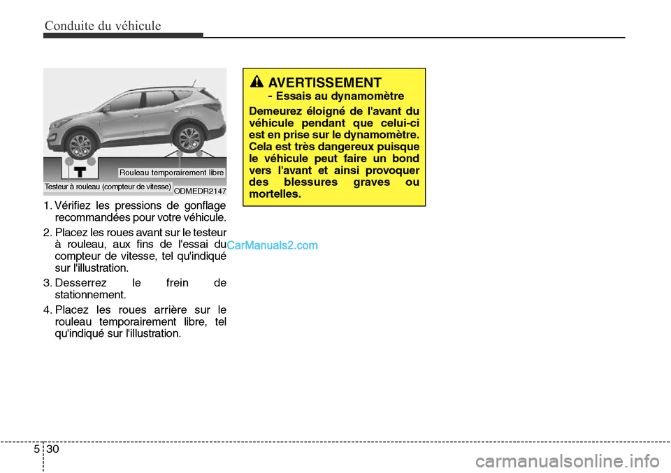 Hyundai Santa Fe Sport 2015 Manuel du propriétaire (in French) Conduite du véhicule
30
5
1. Vérifiez les pressions de gonflage
recommandées pour votre véhicule.
2. Placez les roues avant sur le testeur à rouleau, aux fins de lessai du
compteur de vitesse, t Hyundai Santa Fe Sport 2015 Manuel du propriétaire (in French) Conduite du véhicule
30
5
1. Vérifiez les pressions de gonflage
recommandées pour votre véhicule.
2. Placez les roues avant sur le testeur à rouleau, aux fins de lessai du
compteur de vitesse, t