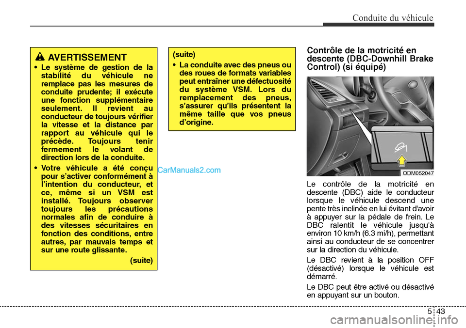 Hyundai Santa Fe Sport 2015 Manuel du propriétaire (in French) 543
Conduite du véhicule
Contrôle de la motricité en
descente (DBC-Downhill Brake
Control) (si équipé)
Le contrôle de la motricité en
descente (DBC) aide le conducteur
lorsque le véhicule des Hyundai Santa Fe Sport 2015 Manuel du propriétaire (in French) 543
Conduite du véhicule
Contrôle de la motricité en
descente (DBC-Downhill Brake
Control) (si équipé)
Le contrôle de la motricité en
descente (DBC) aide le conducteur
lorsque le véhicule des