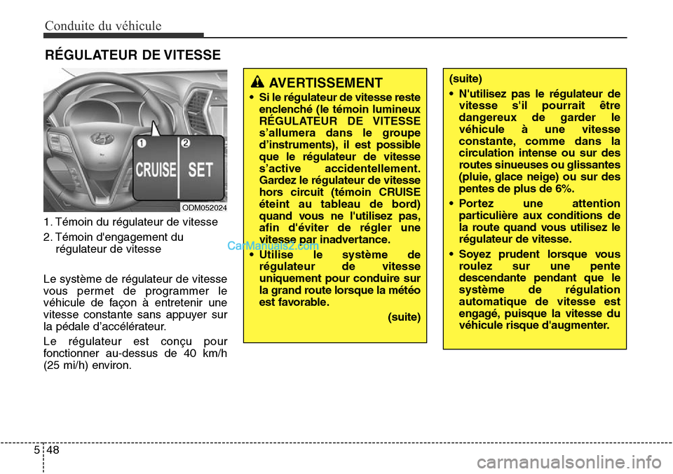 Hyundai Santa Fe Sport 2015 Manuel du propriétaire (in French) Conduite du véhicule
48
5
1. Témoin du régulateur de vitesse
2. Témoin dengagement du
régulateur de vitesse
Le système de régulateur de vitesse
vous permet de programmer le
véhicule de façon Hyundai Santa Fe Sport 2015 Manuel du propriétaire (in French) Conduite du véhicule
48
5
1. Témoin du régulateur de vitesse
2. Témoin dengagement du
régulateur de vitesse
Le système de régulateur de vitesse
vous permet de programmer le
véhicule de façon