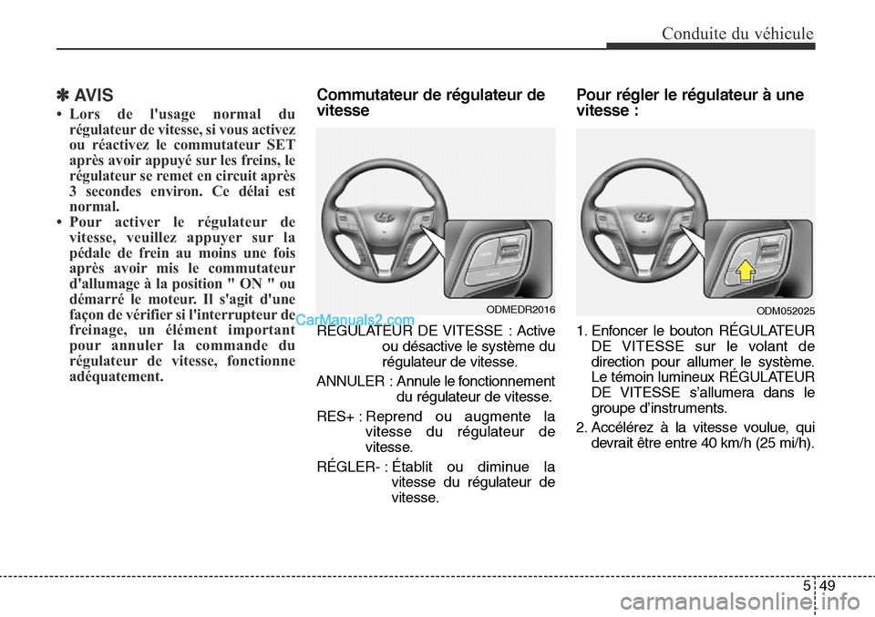 Hyundai Santa Fe Sport 2015 Manuel du propriétaire (in French) 549
Conduite du véhicule
✽AVIS
• Lors de lusage normal durégulateur de vitesse, si vous activez
ou réactivez le commutateur SET
après avoir appuyé sur les freins, le
régulateur se remet en Hyundai Santa Fe Sport 2015 Manuel du propriétaire (in French) 549
Conduite du véhicule
✽AVIS
• Lors de lusage normal durégulateur de vitesse, si vous activez
ou réactivez le commutateur SET
après avoir appuyé sur les freins, le
régulateur se remet en