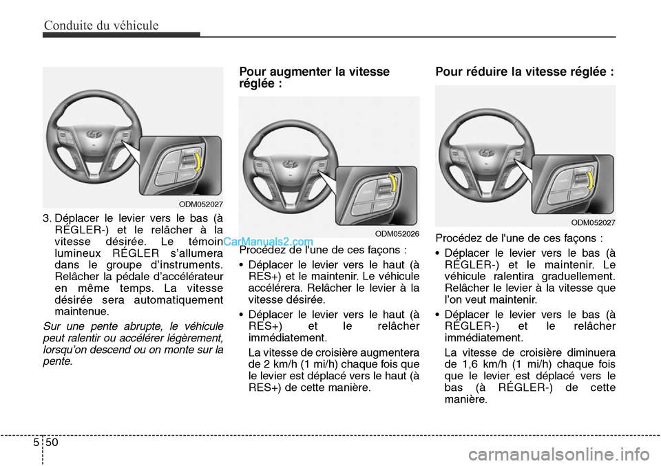 Hyundai Santa Fe Sport 2015 Manuel du propriétaire (in French) Conduite du véhicule
50
5
ODM052027
3. Déplacer le levier vers le bas (à RÉGLER-) et le relâcher à la
vitesse désirée. Le témoin
lumineux RÉGLER s’allumera
dans le groupe d’instruments.
R Hyundai Santa Fe Sport 2015 Manuel du propriétaire (in French) Conduite du véhicule
50
5
ODM052027
3. Déplacer le levier vers le bas (à RÉGLER-) et le relâcher à la
vitesse désirée. Le témoin
lumineux RÉGLER s’allumera
dans le groupe d’instruments.
R