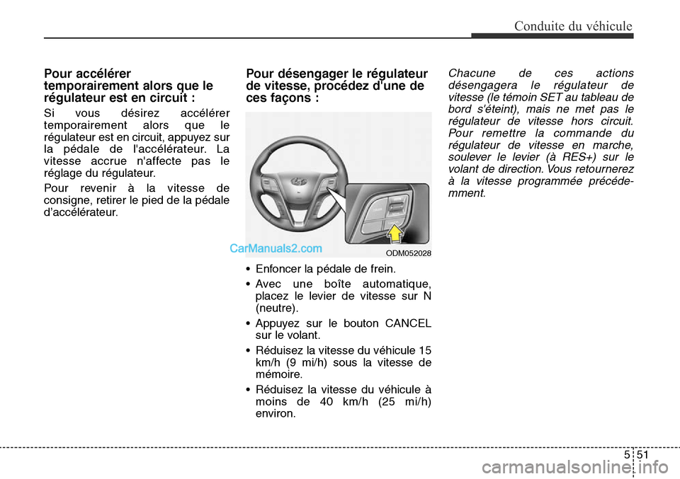 Hyundai Santa Fe Sport 2015 Manuel du propriétaire (in French) 551
Conduite du véhicule
Pour accélérer
temporairement alors que le
régulateur est en circuit :
Si vous désirez accélérer
temporairement alors que le
régulateur est en circuit, appuyez sur
la Hyundai Santa Fe Sport 2015 Manuel du propriétaire (in French) 551
Conduite du véhicule
Pour accélérer
temporairement alors que le
régulateur est en circuit :
Si vous désirez accélérer
temporairement alors que le
régulateur est en circuit, appuyez sur
la