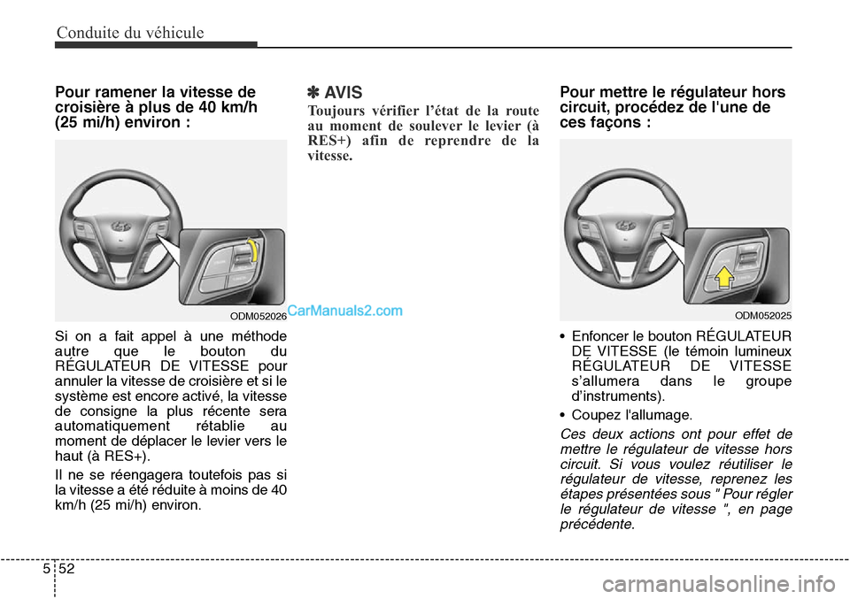 Hyundai Santa Fe Sport 2015 Manuel du propriétaire (in French) Conduite du véhicule
52
5
Pour ramener la vitesse de
croisière à plus de 40 km/h
(25 mi/h) environ :
Si on a fait appel à une méthode
autre que le bouton du
RÉGULATEUR DE VITESSE pour
annuler l Hyundai Santa Fe Sport 2015 Manuel du propriétaire (in French) Conduite du véhicule
52
5
Pour ramener la vitesse de
croisière à plus de 40 km/h
(25 mi/h) environ :
Si on a fait appel à une méthode
autre que le bouton du
RÉGULATEUR DE VITESSE pour
annuler l