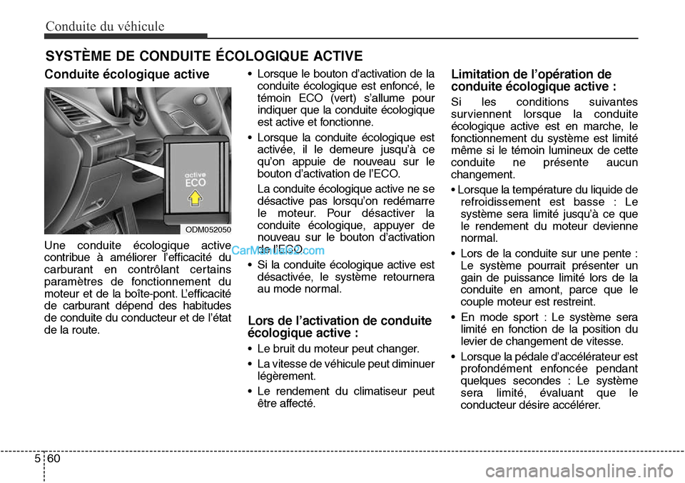 Hyundai Santa Fe Sport 2015 Manuel du propriétaire (in French) Conduite du véhicule
60
5
ODM052050
SYSTÈME DE CONDUITE ÉCOLOGIQUE ACTIVE
Conduite écologique active
Une conduite écologique active
contribue à améliorer l’efficacité du
carburant en contrô Hyundai Santa Fe Sport 2015 Manuel du propriétaire (in French) Conduite du véhicule
60
5
ODM052050
SYSTÈME DE CONDUITE ÉCOLOGIQUE ACTIVE
Conduite écologique active
Une conduite écologique active
contribue à améliorer l’efficacité du
carburant en contrô