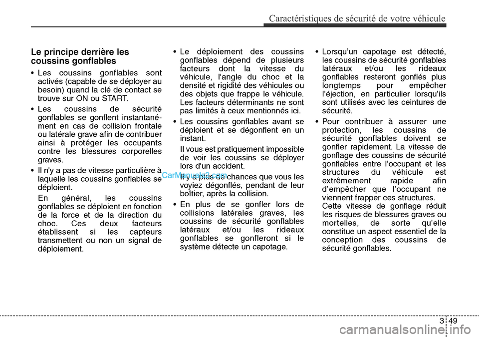 Hyundai Santa Fe Sport 2015  Manuel du propriétaire (in French) 349
Caractéristiques de sécurité de votre véhicule
Le principe derrière les
coussins gonflables
• Les coussins gonflables sontactivés (capable de se déployer au
besoin) quand la clé de conta