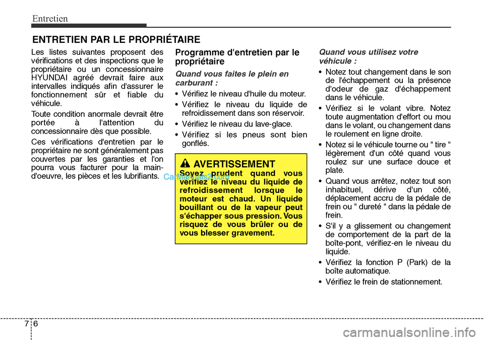 Hyundai Santa Fe Sport 2015 Manuel du propriétaire (in French) Entretien
67
ENTRETIEN PAR LE PROPRIÉTAIRE
Les listes suivantes proposent des
vérifications et des inspections que le
propriétaire ou un concessionnaire
HYUNDAI agréé devrait faire aux
intervall Hyundai Santa Fe Sport 2015 Manuel du propriétaire (in French) Entretien
67
ENTRETIEN PAR LE PROPRIÉTAIRE
Les listes suivantes proposent des
vérifications et des inspections que le
propriétaire ou un concessionnaire
HYUNDAI agréé devrait faire aux
intervall