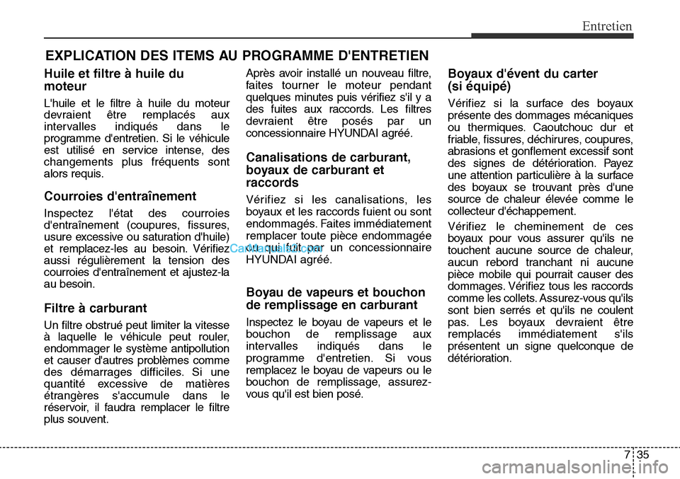 Hyundai Santa Fe Sport 2015 Manuel du propriétaire (in French) 735
Entretien
EXPLICATION DES ITEMS AU PROGRAMME DENTRETIEN
Huile et filtre à huile du
moteur
Lhuile et le filtre à huile du moteur
devraient être remplacés aux
intervalles indiqués dans le
pro Hyundai Santa Fe Sport 2015 Manuel du propriétaire (in French) 735
Entretien
EXPLICATION DES ITEMS AU PROGRAMME DENTRETIEN
Huile et filtre à huile du
moteur
Lhuile et le filtre à huile du moteur
devraient être remplacés aux
intervalles indiqués dans le
pro