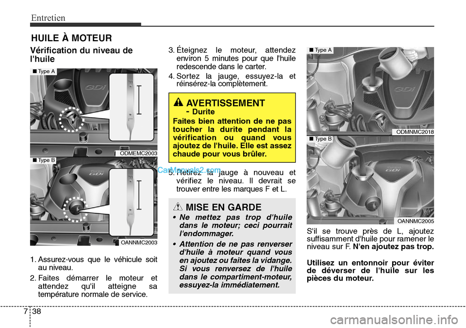 Hyundai Santa Fe Sport 2015 Manuel du propriétaire (in French) Entretien
38
7
HUILE À MOTEUR
Vérification du niveau de
lhuile
1. Assurez-vous que le véhicule soit
au niveau.
2. Faites démarrer le moteur et attendez quil atteigne sa
température normale de s Hyundai Santa Fe Sport 2015 Manuel du propriétaire (in French) Entretien
38
7
HUILE À MOTEUR
Vérification du niveau de
lhuile
1. Assurez-vous que le véhicule soit
au niveau.
2. Faites démarrer le moteur et attendez quil atteigne sa
température normale de s