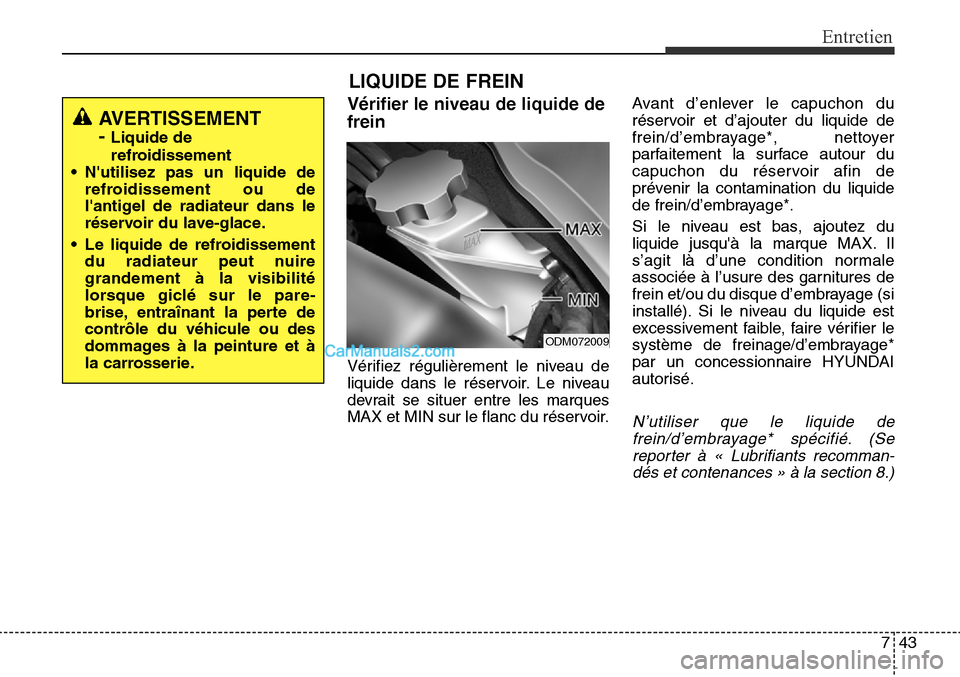 Hyundai Santa Fe Sport 2015  Manuel du propriétaire (in French) 743
Entretien
Vérifier le niveau de liquide de
frein
Vérifiez régulièrement le niveau de
liquide dans le réservoir. Le niveau
devrait se situer entre les marques
MAX et MIN sur le flanc du réser