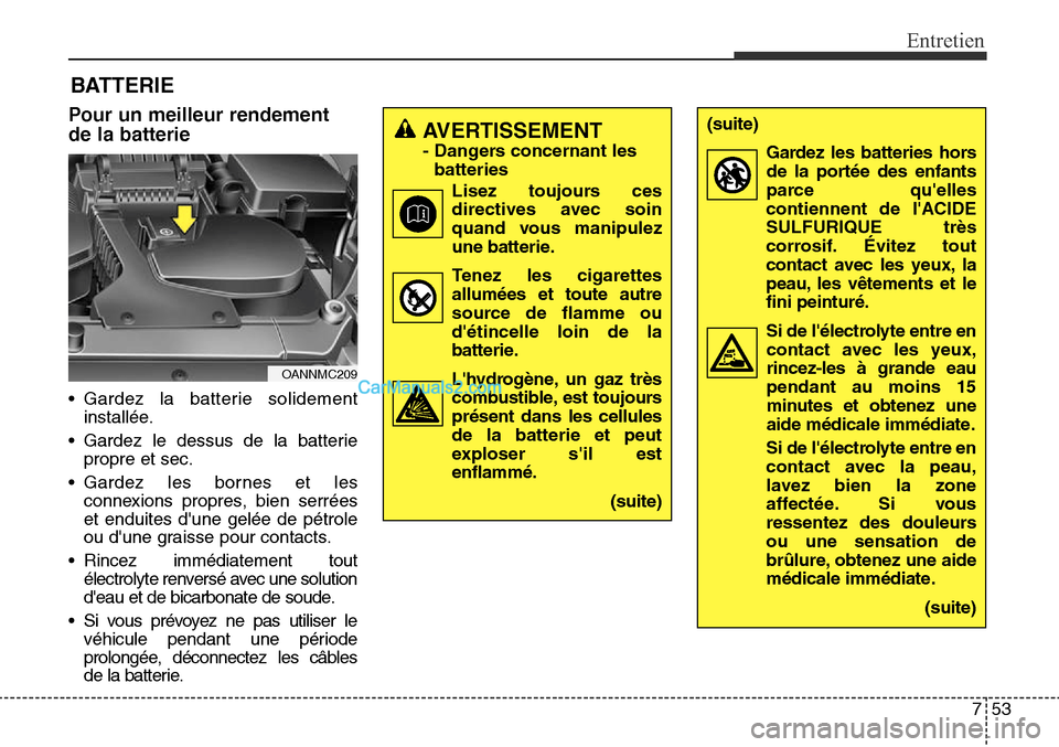 Hyundai Santa Fe Sport 2015  Manuel du propriétaire (in French) 753
Entretien
Pour un meilleur rendement
de la batterie
• Gardez la batterie solidementinstallée.
• Gardez le dessus de la batterie propre et sec.
• Gardez les bornes et les connexions propres,