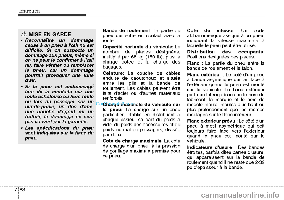 Hyundai Santa Fe Sport 2015 Manuel du propriétaire (in French) Entretien
68
7
Bande de roulement: La partie du
pneu qui entre en contact avec la
route.
Capacité portante du véhicule :Le
nombre de places désignées,
multiplié par 68 kg (150 lb), plus la
charge Hyundai Santa Fe Sport 2015 Manuel du propriétaire (in French) Entretien
68
7
Bande de roulement: La partie du
pneu qui entre en contact avec la
route.
Capacité portante du véhicule :Le
nombre de places désignées,
multiplié par 68 kg (150 lb), plus la
charge