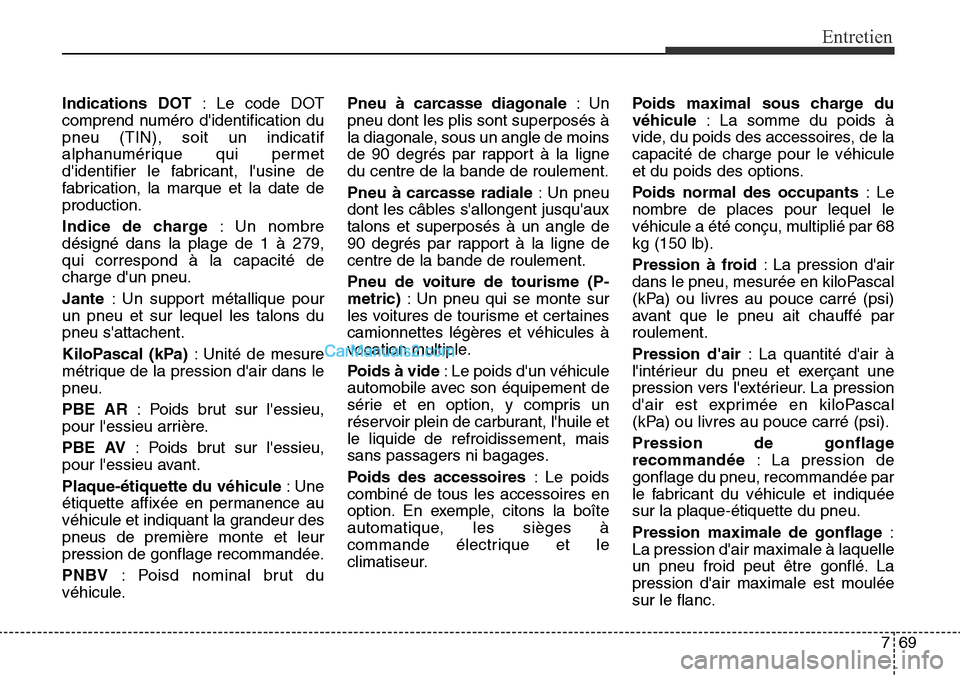 Hyundai Santa Fe Sport 2015 Manuel du propriétaire (in French) 769
Entretien
Indications DOT: Le code DOT
comprend numéro didentification du
pneu (TIN), soit un indicatif
alphanumérique qui permet
didentifier le fabricant, lusine de
fabrication, la marque et Hyundai Santa Fe Sport 2015 Manuel du propriétaire (in French) 769
Entretien
Indications DOT: Le code DOT
comprend numéro didentification du
pneu (TIN), soit un indicatif
alphanumérique qui permet
didentifier le fabricant, lusine de
fabrication, la marque et