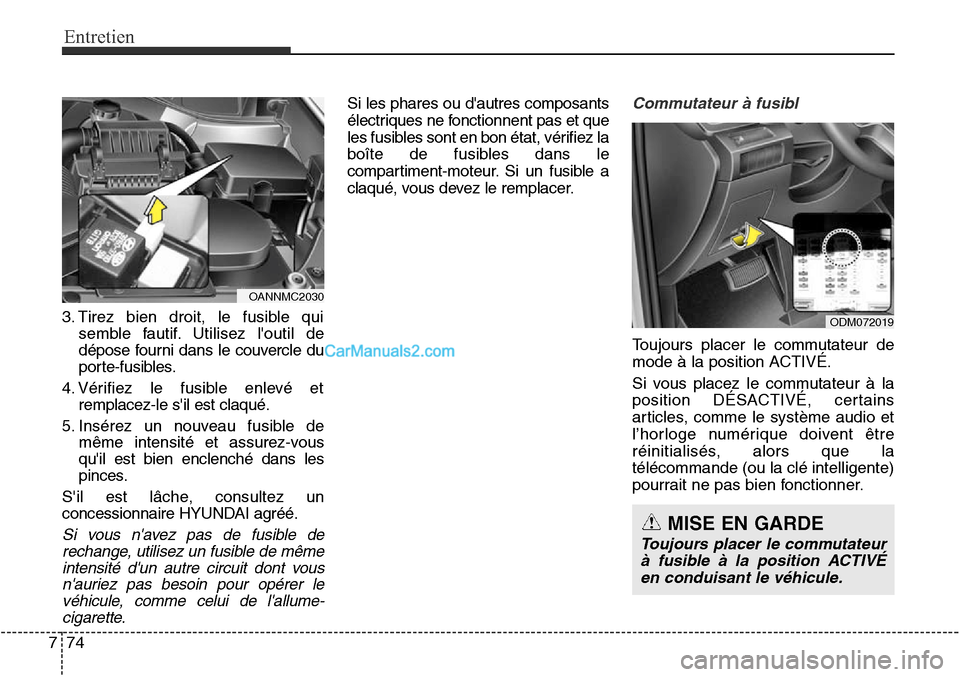 Hyundai Santa Fe Sport 2015 Manuel du propriétaire (in French) Entretien
74
7
3. Tirez bien droit, le fusible qui
semble fautif. Utilisez loutil de
dépose fourni dans le couvercle du
porte-fusibles.
4. Vérifiez le fusible enlevé et remplacez-le sil est claqu Hyundai Santa Fe Sport 2015 Manuel du propriétaire (in French) Entretien
74
7
3. Tirez bien droit, le fusible qui
semble fautif. Utilisez loutil de
dépose fourni dans le couvercle du
porte-fusibles.
4. Vérifiez le fusible enlevé et remplacez-le sil est claqu