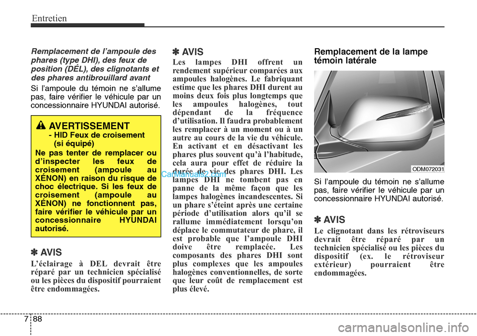 Hyundai Santa Fe Sport 2015 Manuel du propriétaire (in French) Entretien
88
7
Remplacement de l’ampoule des
phares (type DHI), des feux deposition (DÉL), des clignotants etdes phares antibrouillard avant
Si l’ampoule du témoin ne s’allume
pas, faire véri Hyundai Santa Fe Sport 2015 Manuel du propriétaire (in French) Entretien
88
7
Remplacement de l’ampoule des
phares (type DHI), des feux deposition (DÉL), des clignotants etdes phares antibrouillard avant
Si l’ampoule du témoin ne s’allume
pas, faire véri
