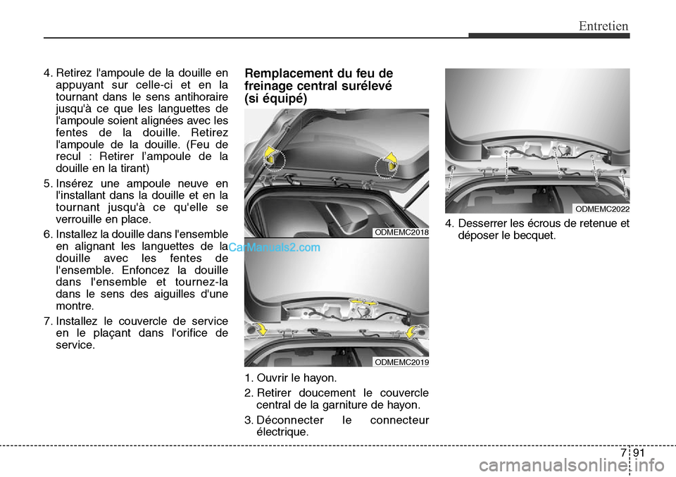 Hyundai Santa Fe Sport 2015  Manuel du propriétaire (in French) 791
Entretien
ODMEMC2019
4. Retirez lampoule de la douille enappuyant sur celle-ci et en la
tournant dans le sens antihoraire
jusquà ce que les languettes de
lampoule soient alignées avec les
fen