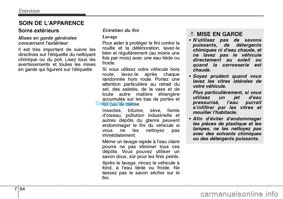 Hyundai Santa Fe Sport 2015  Manuel du propriétaire (in French) Entretien
94
7
SOIN DE LAPPARENCE
Soins extérieurs
Mises en garde générales
concernant lextérieur
Il est très important de suivre les
directives sur létiquette du nettoyant
chimique ou du pol
