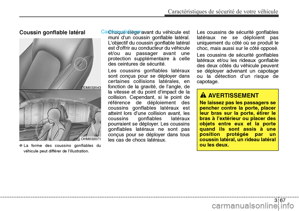 Hyundai Santa Fe Sport 2015  Manuel du propriétaire (in French) 367
Caractéristiques de sécurité de votre véhicule
Coussin gonflable latéral 
❈La forme des coussins gonflables du
véhicule peut différer de l’illustration.
Chaque siège avant du véhicule