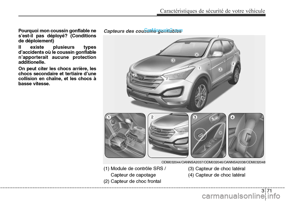 Hyundai Santa Fe Sport 2015 Manuel du propriétaire (in French) 371
Caractéristiques de sécurité de votre véhicule
Pourquoi mon coussin gonflable ne
s’est-il pas déployé? (Conditions
de déploiement)
Il existe plusieurs types
d’accidents où le coussin g Hyundai Santa Fe Sport 2015 Manuel du propriétaire (in French) 371
Caractéristiques de sécurité de votre véhicule
Pourquoi mon coussin gonflable ne
s’est-il pas déployé? (Conditions
de déploiement)
Il existe plusieurs types
d’accidents où le coussin g