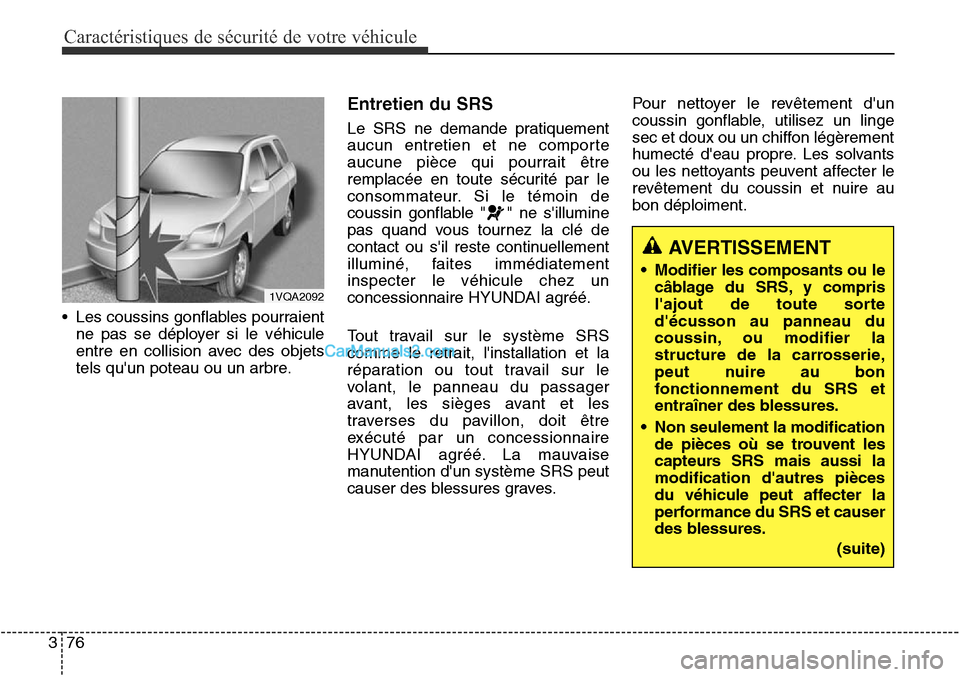 Hyundai Santa Fe Sport 2015 Manuel du propriétaire (in French) Caractéristiques de sécurité de votre véhicule
76
3
• Les coussins gonflables pourraient
ne pas se déployer si le véhicule
entre en collision avec des objets
tels quun poteau ou un arbre.
Ent Hyundai Santa Fe Sport 2015 Manuel du propriétaire (in French) Caractéristiques de sécurité de votre véhicule
76
3
• Les coussins gonflables pourraient
ne pas se déployer si le véhicule
entre en collision avec des objets
tels quun poteau ou un arbre.
Ent