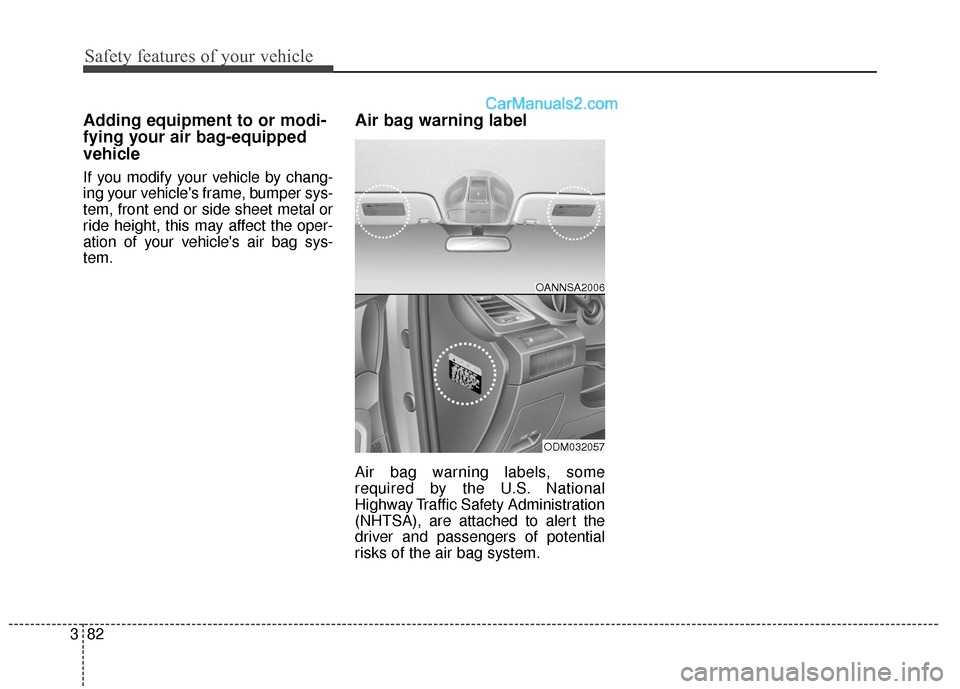 Hyundai Santa Fe XL 2019 Owners Manual Safety features of your vehicle
82
3
Adding equipment to or modi-
fying your air bag-equipped
vehicle
If you modify your vehicle by chang-
ing your vehicles frame, bumper sys-
tem, front end or side Hyundai Santa Fe XL 2019 Owners Manual Safety features of your vehicle
82
3
Adding equipment to or modi-
fying your air bag-equipped
vehicle
If you modify your vehicle by chang-
ing your vehicles frame, bumper sys-
tem, front end or side