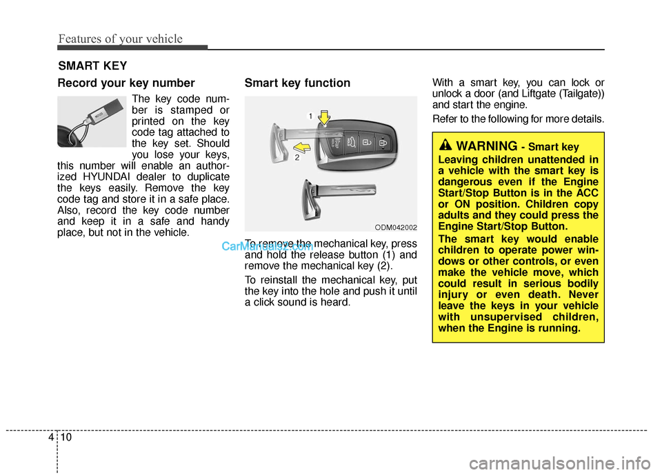 Hyundai Santa Fe XL 2019 Owners Manual Features of your vehicle
10
4
Record your key number
The key code num-
ber is stamped or
printed on the key
code tag attached to
the key set. Should
you lose your keys,
this number will enable an auth Hyundai Santa Fe XL 2019 Owners Manual Features of your vehicle
10
4
Record your key number
The key code num-
ber is stamped or
printed on the key
code tag attached to
the key set. Should
you lose your keys,
this number will enable an auth