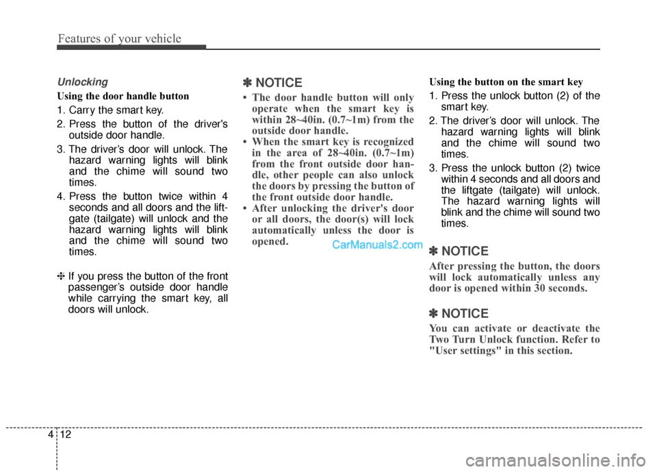 Hyundai Santa Fe XL 2019 Owners Manual Features of your vehicle
12
4
Unlocking
Using the door handle button
1. Carry the smart key.
2. Press the button of the drivers
outside door handle.
3. The driver’s door will unlock. The hazard war Hyundai Santa Fe XL 2019 Owners Manual Features of your vehicle
12
4
Unlocking
Using the door handle button
1. Carry the smart key.
2. Press the button of the drivers
outside door handle.
3. The driver’s door will unlock. The hazard war