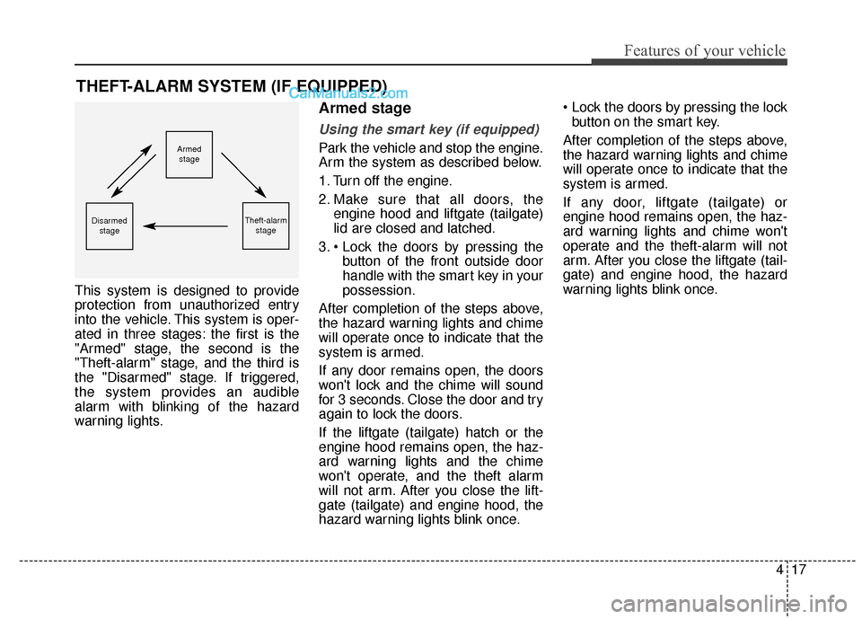 Hyundai Santa Fe XL 2019 Owners Manual 417
Features of your vehicle
This system is designed to provide
protection from unauthorized entry
into the vehicle. This system is oper-
ated in three stages: the first is the
"Armed" stage, the seco Hyundai Santa Fe XL 2019 Owners Manual 417
Features of your vehicle
This system is designed to provide
protection from unauthorized entry
into the vehicle. This system is oper-
ated in three stages: the first is the
"Armed" stage, the seco