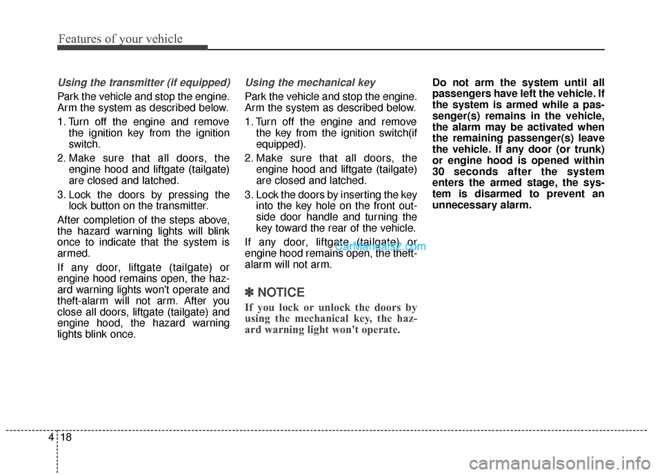 Hyundai Santa Fe XL 2019 Owners Manual Features of your vehicle
18
4
Using the transmitter (if equipped)
Park the vehicle and stop the engine.
Arm the system as described below.
1. Turn off the engine and remove
the ignition key from the i Hyundai Santa Fe XL 2019 Owners Manual Features of your vehicle
18
4
Using the transmitter (if equipped)
Park the vehicle and stop the engine.
Arm the system as described below.
1. Turn off the engine and remove
the ignition key from the i
