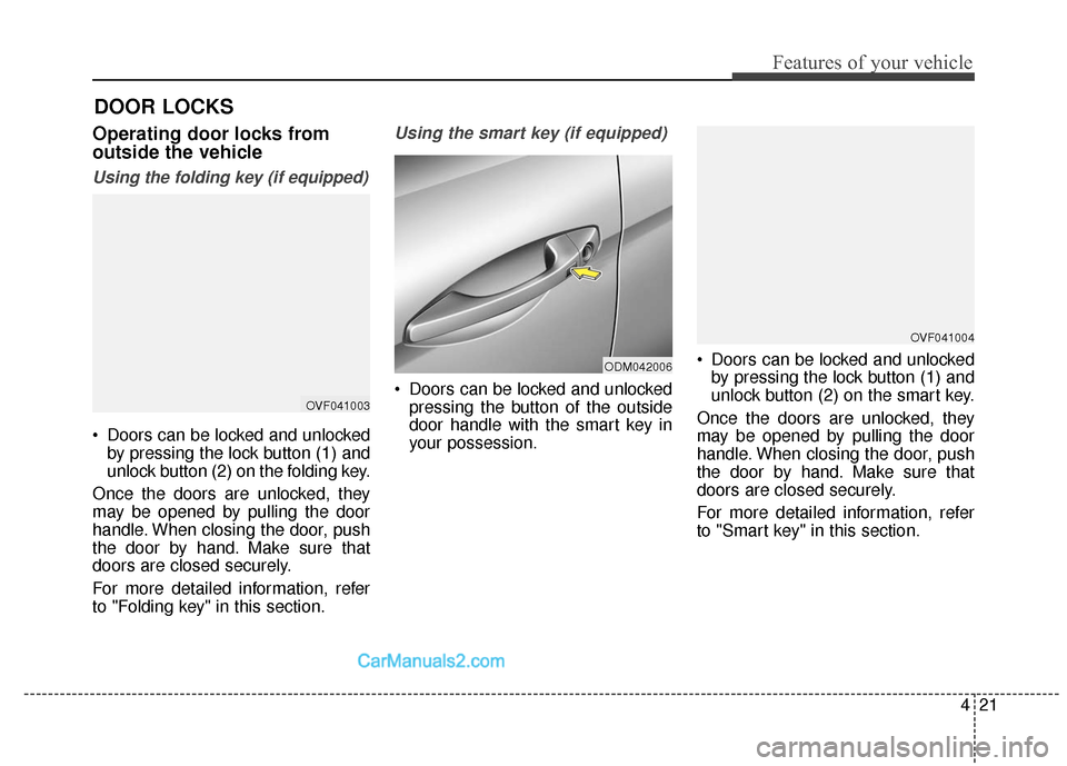Hyundai Santa Fe XL 2019 Owners Manual 421
Features of your vehicle
DOOR LOCKS
Operating door locks from
outside the vehicle
Using the folding key (if equipped)
Doors can be locked and unlockedby pressing the lock button (1) and
unlock Hyundai Santa Fe XL 2019 Owners Manual 421
Features of your vehicle
DOOR LOCKS
Operating door locks from
outside the vehicle
Using the folding key (if equipped)
Doors can be locked and unlockedby pressing the lock button (1) and
unlock