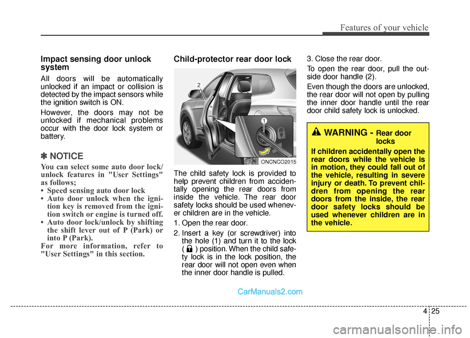 Hyundai Santa Fe XL 2019 Owners Manual 425
Features of your vehicle
Impact sensing door unlock
system
All doors will be automatically
unlocked if an impact or collision is
detected by the impact sensors while
the ignition switch is ON.
How Hyundai Santa Fe XL 2019 Owners Manual 425
Features of your vehicle
Impact sensing door unlock
system
All doors will be automatically
unlocked if an impact or collision is
detected by the impact sensors while
the ignition switch is ON.
How
