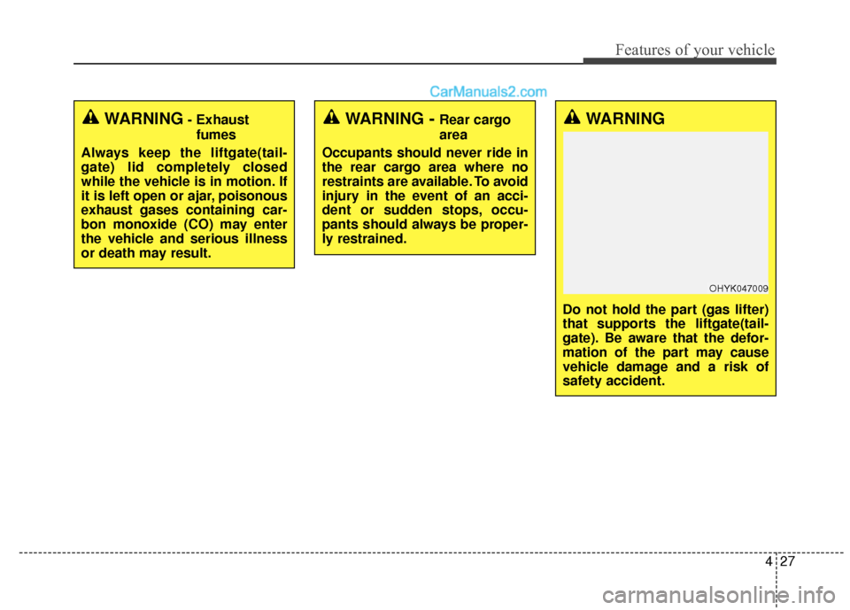 Hyundai Santa Fe XL 2019 Owners Manual 427
Features of your vehicle
WARNING- Exhaustfumes
Always keep the liftgate(tail-
gate) lid completely closed
while the vehicle is in motion. If
it is left open or ajar, poisonous
exhaust gases contai Hyundai Santa Fe XL 2019 Owners Manual 427
Features of your vehicle
WARNING- Exhaustfumes
Always keep the liftgate(tail-
gate) lid completely closed
while the vehicle is in motion. If
it is left open or ajar, poisonous
exhaust gases contai