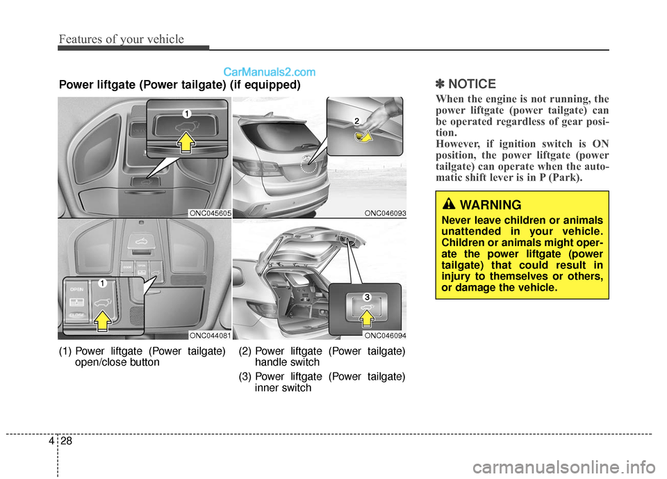 Hyundai Santa Fe XL 2019 Owners Manual Features of your vehicle
28
4
✽
✽
NOTICE
When the engine is not running, the
power liftgate (power tailgate) can
be operated regardless of gear posi-
tion.
However, if ignition switch is ON
posit Hyundai Santa Fe XL 2019 Owners Manual Features of your vehicle
28
4
✽
✽
NOTICE
When the engine is not running, the
power liftgate (power tailgate) can
be operated regardless of gear posi-
tion.
However, if ignition switch is ON
posit