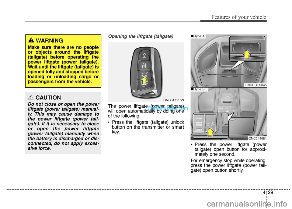 Hyundai Santa Fe XL 2019 Owners Manual 429
Features of your vehicle
Opening the liftgate (tailgate)
The power liftgate (power tailgate)
will open automatically by doing one
of the following:
Press the liftgate (tailgate) unlockbutton on t Hyundai Santa Fe XL 2019 Owners Manual 429
Features of your vehicle
Opening the liftgate (tailgate)
The power liftgate (power tailgate)
will open automatically by doing one
of the following:
Press the liftgate (tailgate) unlockbutton on t