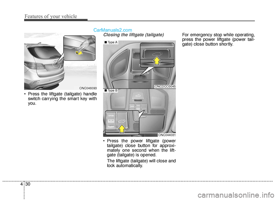Hyundai Santa Fe XL 2019 Owners Manual Features of your vehicle
30
4
Press the liftgate (tailgate) handle
switch carrying the smart key with
you.
Closing the liftgate (tailgate)
Press the power liftgate (powertailgate) close button for a Hyundai Santa Fe XL 2019 Owners Manual Features of your vehicle
30
4
Press the liftgate (tailgate) handle
switch carrying the smart key with
you.
Closing the liftgate (tailgate)
Press the power liftgate (powertailgate) close button for a